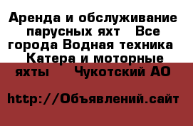 Аренда и обслуживание парусных яхт - Все города Водная техника » Катера и моторные яхты   . Чукотский АО